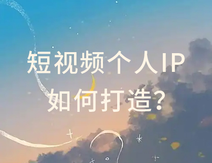 短视频的个人IP如何打造？